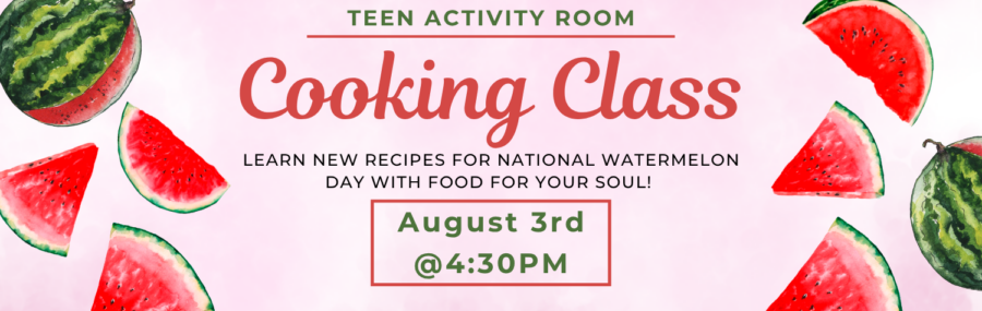 Watermelon Themed Cooking Class August 3rd at 4:30PM in the Teen Room