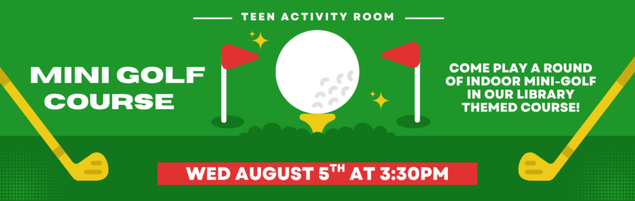 Teen Mini Golf August 5th at 3:30PM in the Teen Room