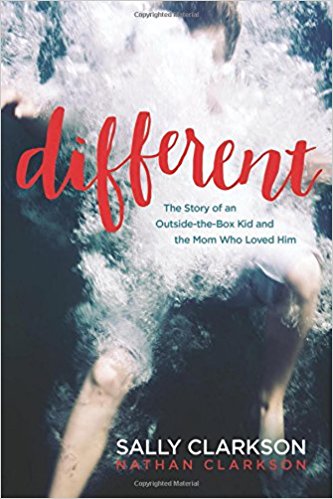 Different: the Story of an Outside-the-Box Kid and the Mom Who Loved Him by Sally Clarkson & Nathan Clarkson
